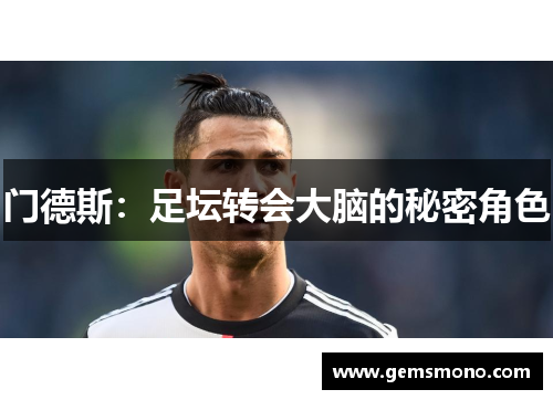 门德斯：足坛转会大脑的秘密角色