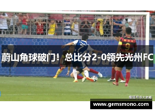 蔚山角球破门！总比分2-0领先光州FC