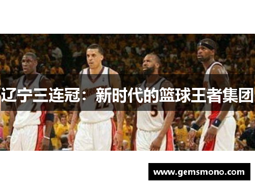 辽宁三连冠：新时代的篮球王者集团